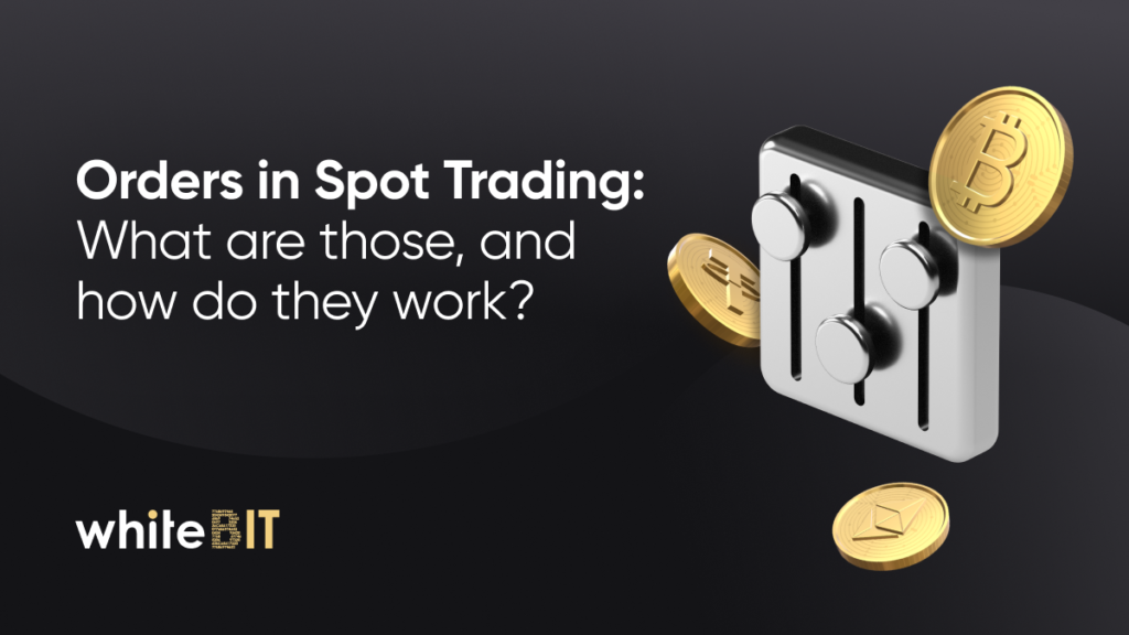 Orders in Spot Trading: What are those, and how do they work?